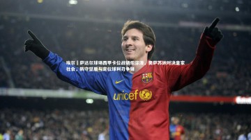 南宫28-埃尔・萨达尔球场西甲卡位战硝烟弥漫，奥萨苏纳对决皇家社会，防守坚盾与定位球利刃争锋