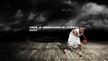 南宫大舞台|中超联赛，臧一锋帽子戏法坎特梅开二度，沧州客场5比0狂扫河北