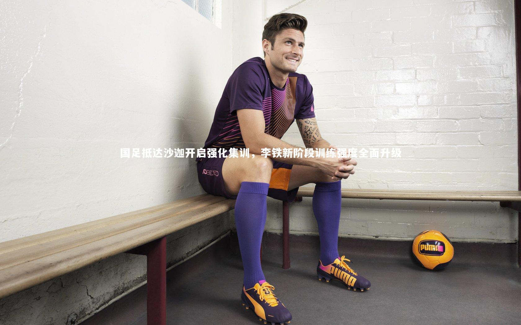 国足抵达沙迦开启强化集训，李铁新阶段训练强度全面升级